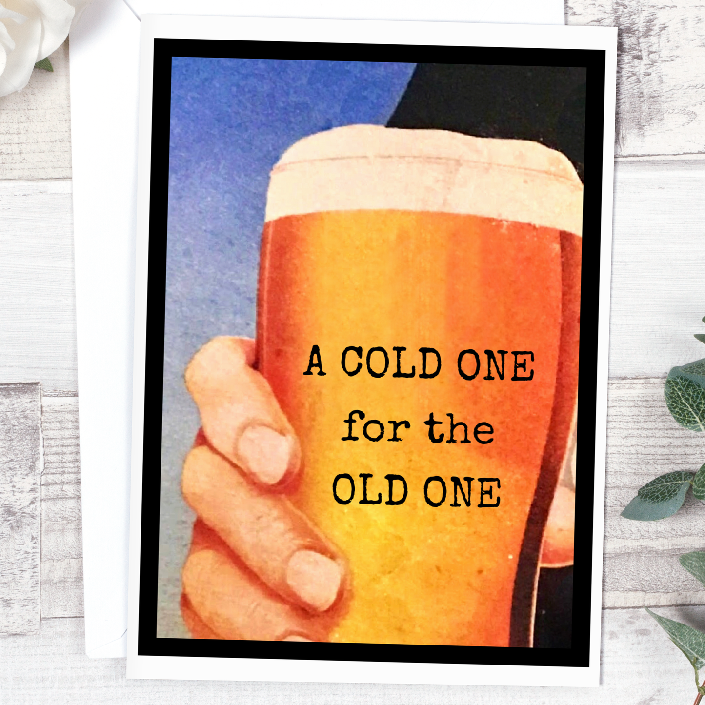 A COLD ONE for the OLD ONE. Birthday Card.