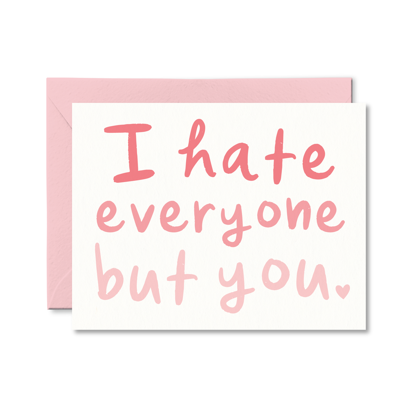 I Hate Everyone But You Card