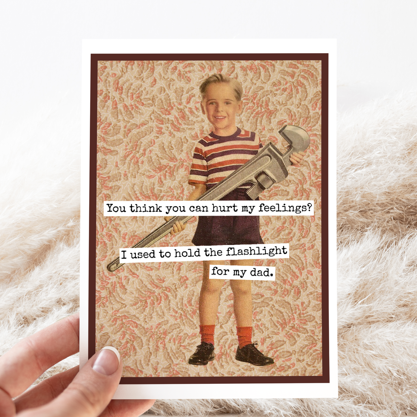 Funny Card For Him. Dad. You Think You Can Hurt My Feelings?