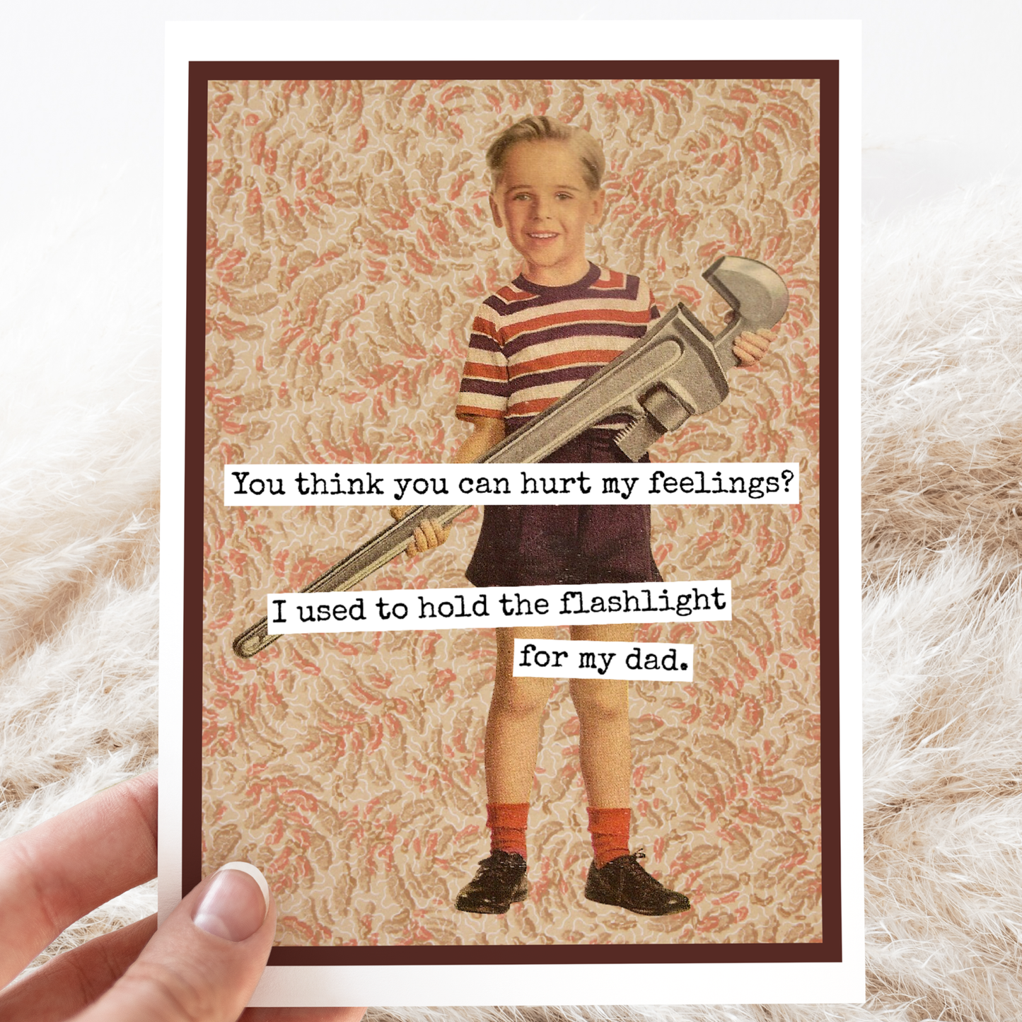Funny Card For Him. Dad. You Think You Can Hurt My Feelings?