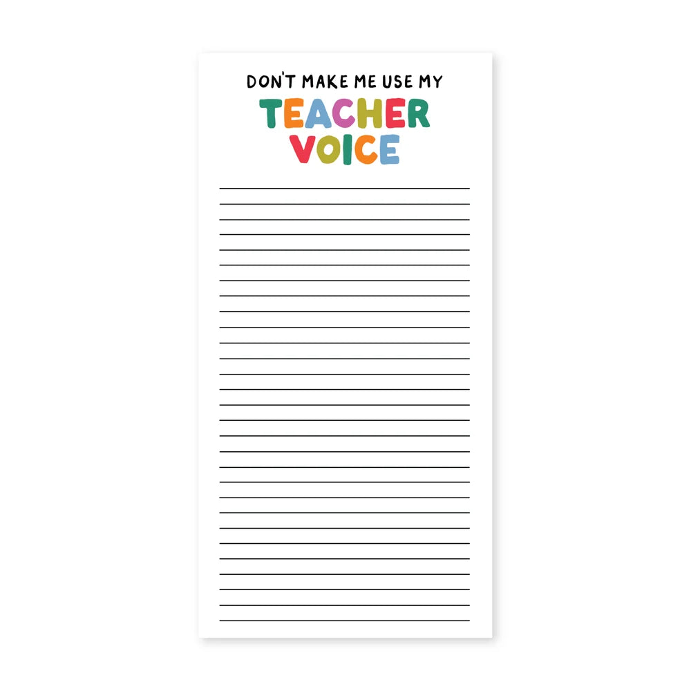 Don’t Make Me Use My Teacher Voice - Notepad
